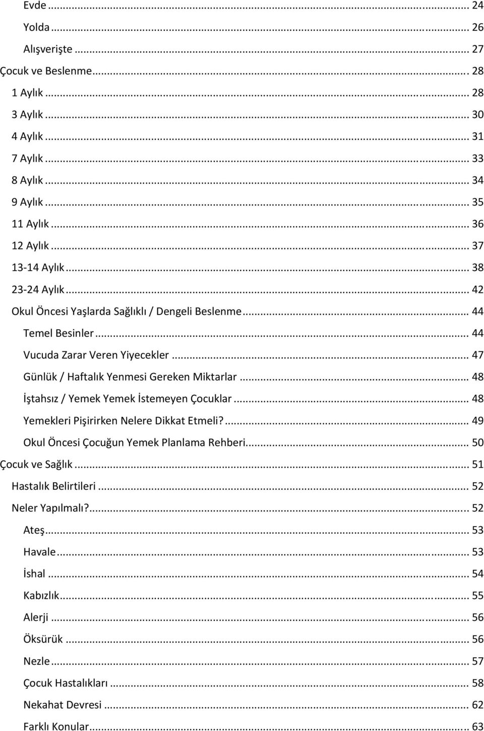 .. 47 Günlük / Haftalık Yenmesi Gereken Miktarlar... 48 İştahsız / Yemek Yemek İstemeyen Çocuklar... 48 Yemekleri Pişirirken Nelere Dikkat Etmeli?