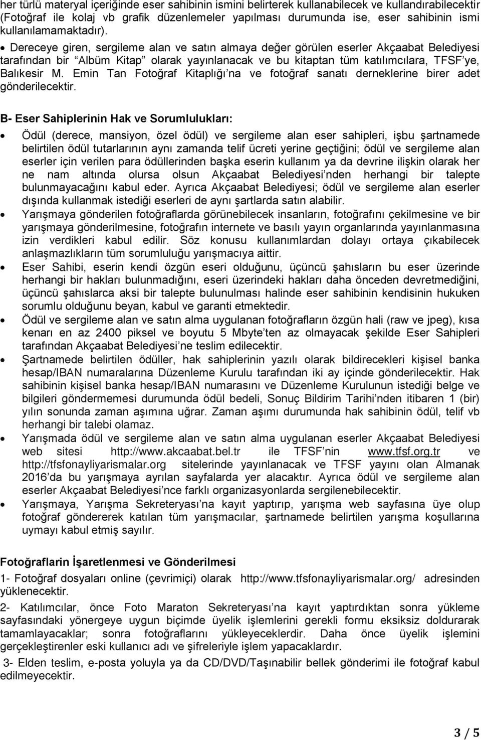 Dereceye giren, sergileme alan ve satın almaya değer görülen eserler Akçaabat Belediyesi tarafından bir Albüm Kitap olarak yayınlanacak ve bu kitaptan tüm katılımcılara, TFSF ye, Balıkesir M.