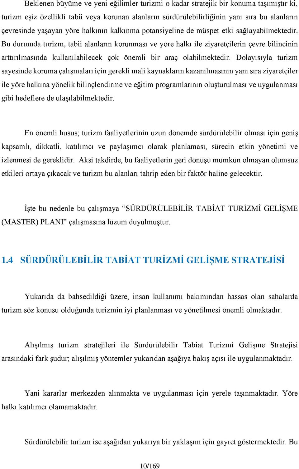 Bu durumda turizm, tabii alanların korunması ve yöre halkı ile ziyaretçilerin çevre bilincinin arttırılmasında kullanılabilecek çok önemli bir araç olabilmektedir.