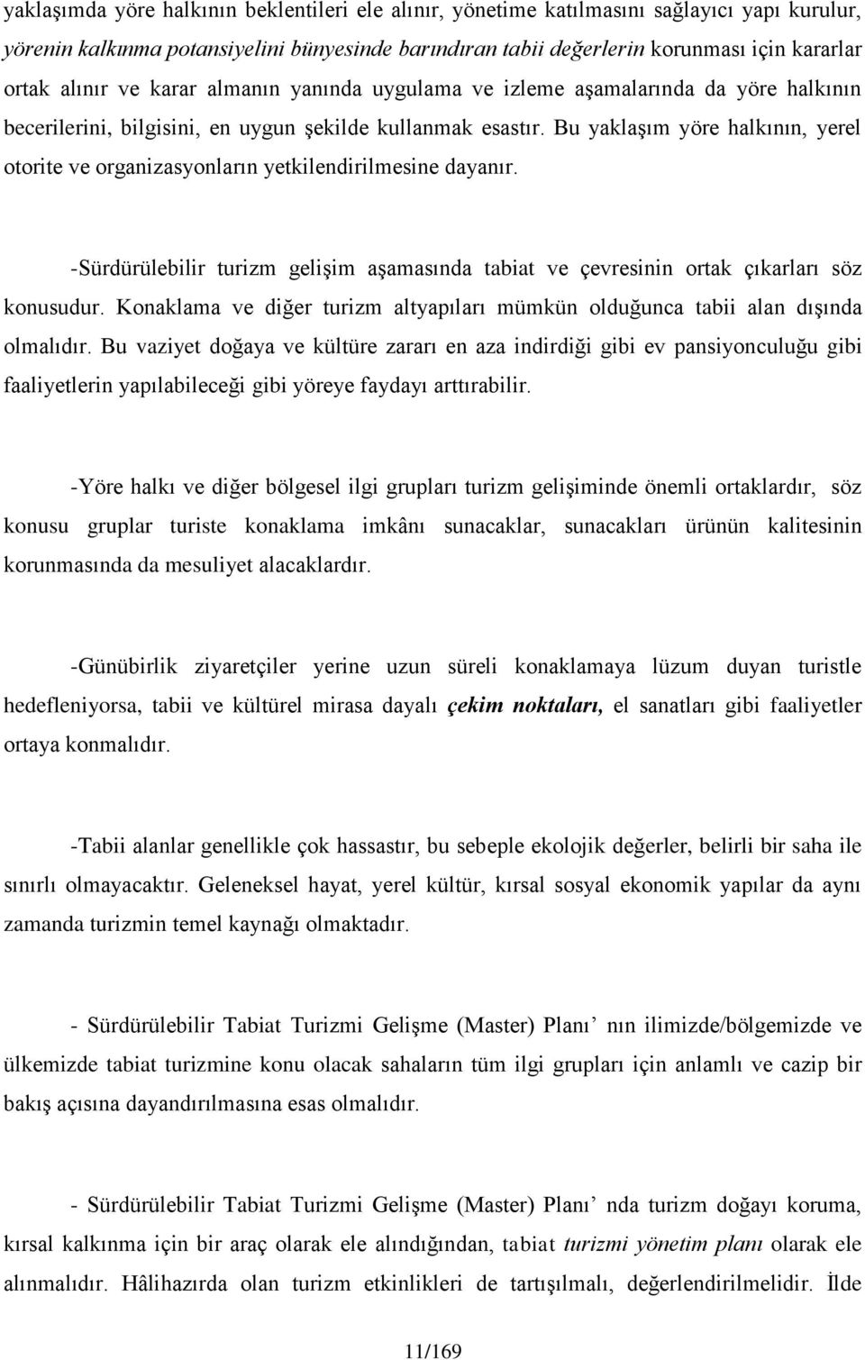 Bu yaklaşım yöre halkının, yerel otorite ve organizasyonların yetkilendirilmesine dayanır. -Sürdürülebilir turizm gelişim aşamasında tabiat ve çevresinin ortak çıkarları söz konusudur.