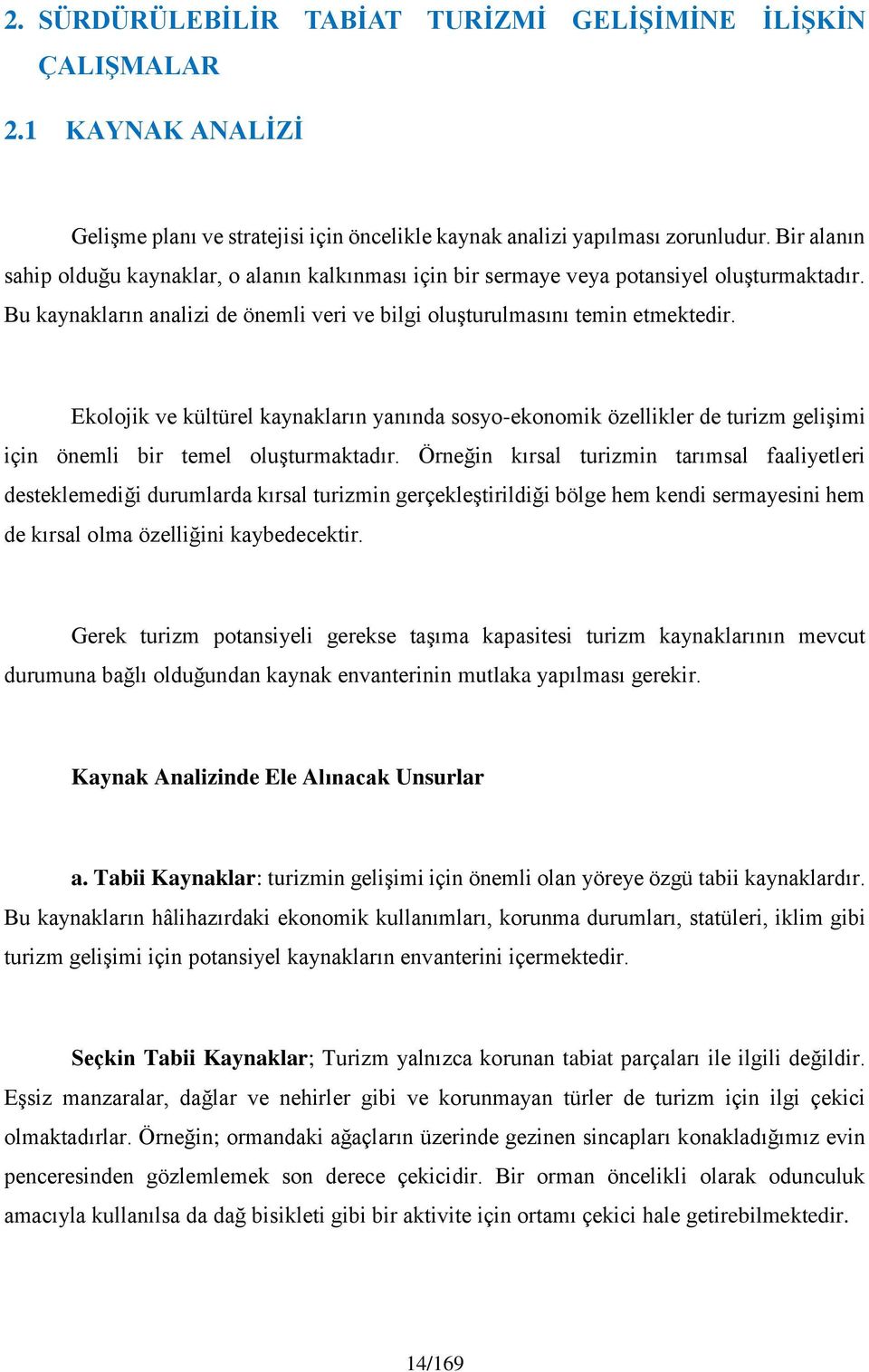 Ekolojik ve kültürel kaynakların yanında sosyo-ekonomik özellikler de turizm gelişimi için önemli bir temel oluşturmaktadır.