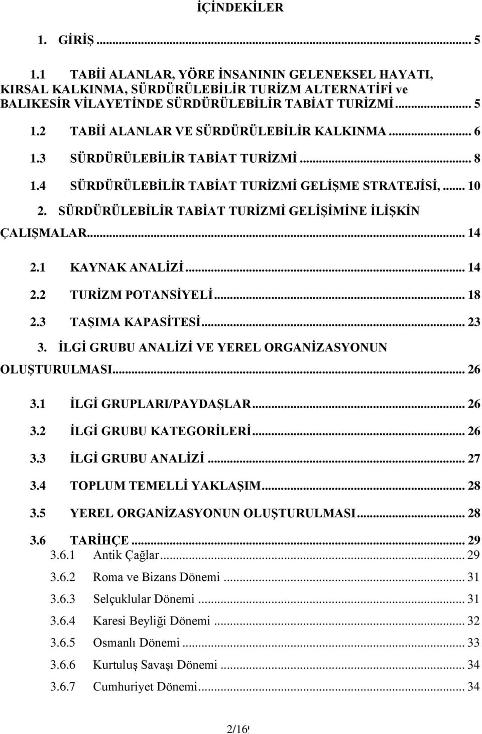 .. 18 2.3 TAŞIMA KAPASİTESİ... 23 3. İLGİ GRUBU ANALİZİ VE YEREL ORGANİZASYONUN OLUŞTURULMASI... 26 3.1 İLGİ GRUPLARI/PAYDAŞLAR... 26 3.2 İLGİ GRUBU KATEGORİLERİ... 26 3.3 İLGİ GRUBU ANALİZİ... 27 3.