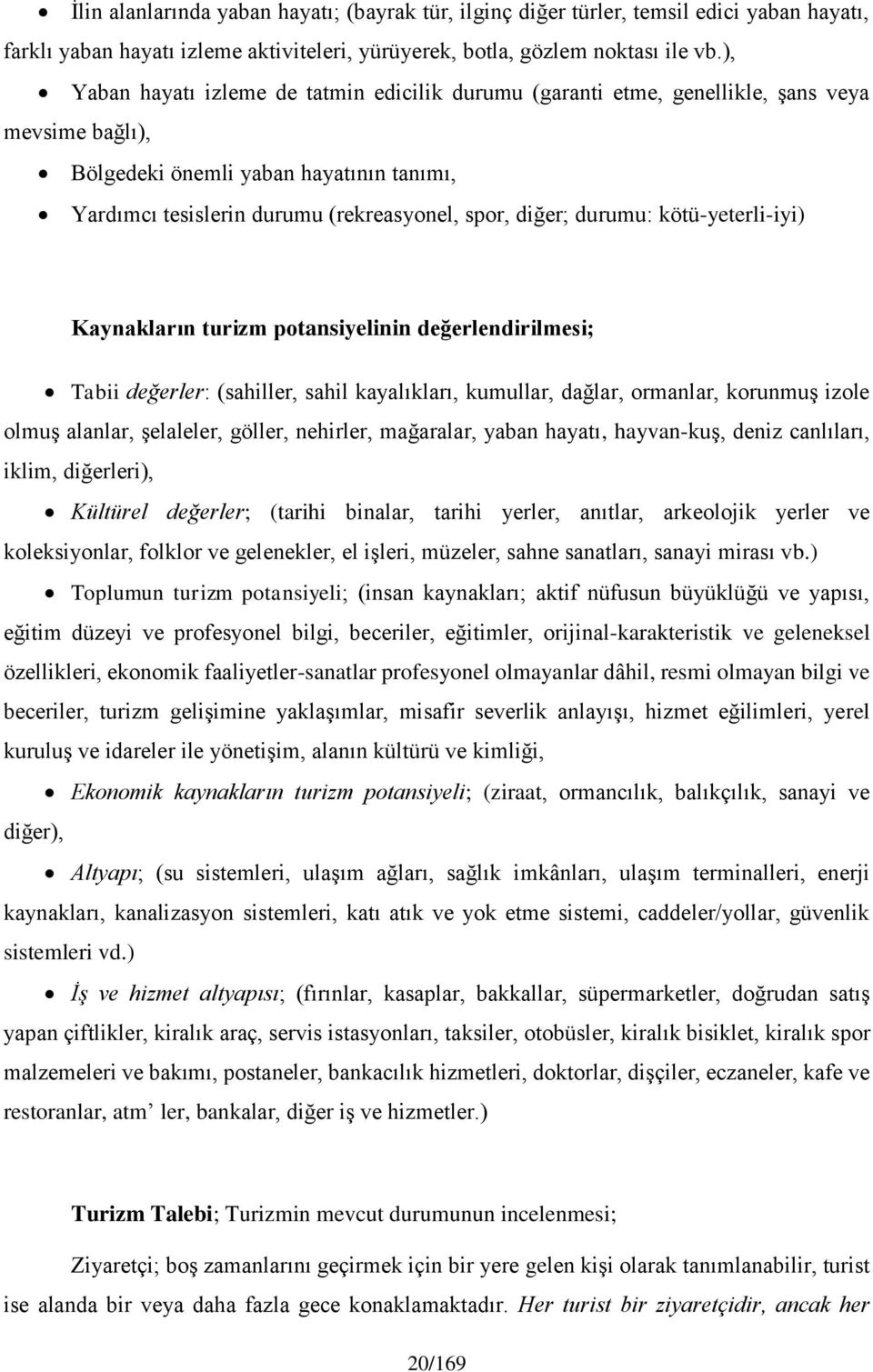 durumu: kötü-yeterli-iyi) Kaynakların turizm potansiyelinin değerlendirilmesi; Tabii değerler: (sahiller, sahil kayalıkları, kumullar, dağlar, ormanlar, korunmuş izole olmuş alanlar, şelaleler,