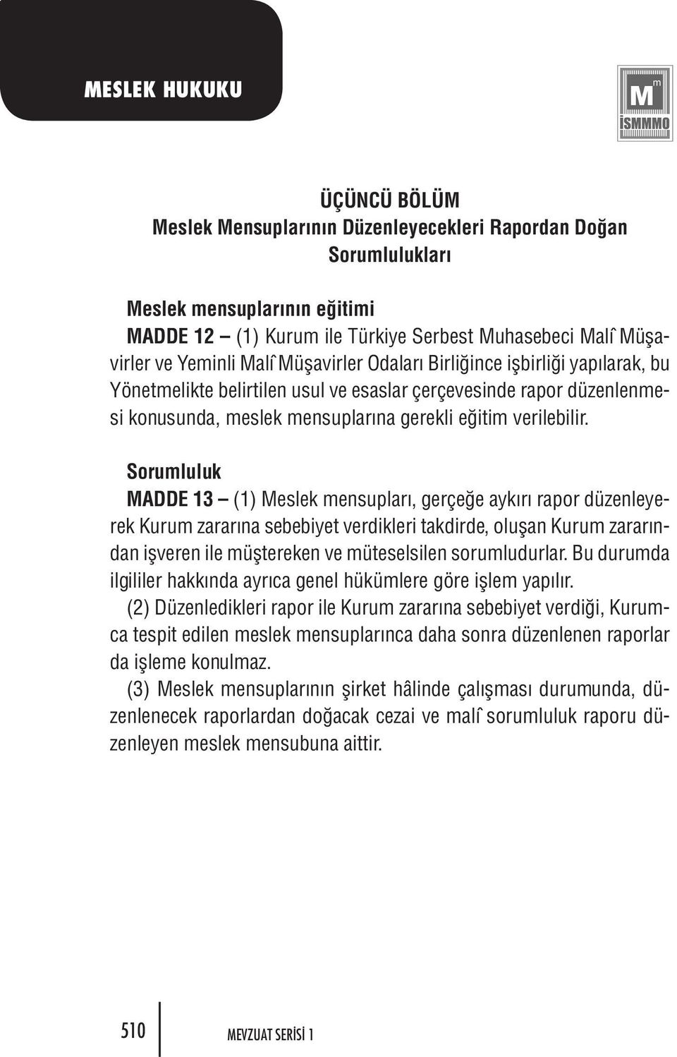 Sorumluluk MADDE 13 (1) Meslek mensupları, gerçeğe aykırı rapor düzenleyerek Kurum zararına sebebiyet verdikleri takdirde, oluşan Kurum zararından işveren ile müştereken ve müteselsilen sorumludurlar.