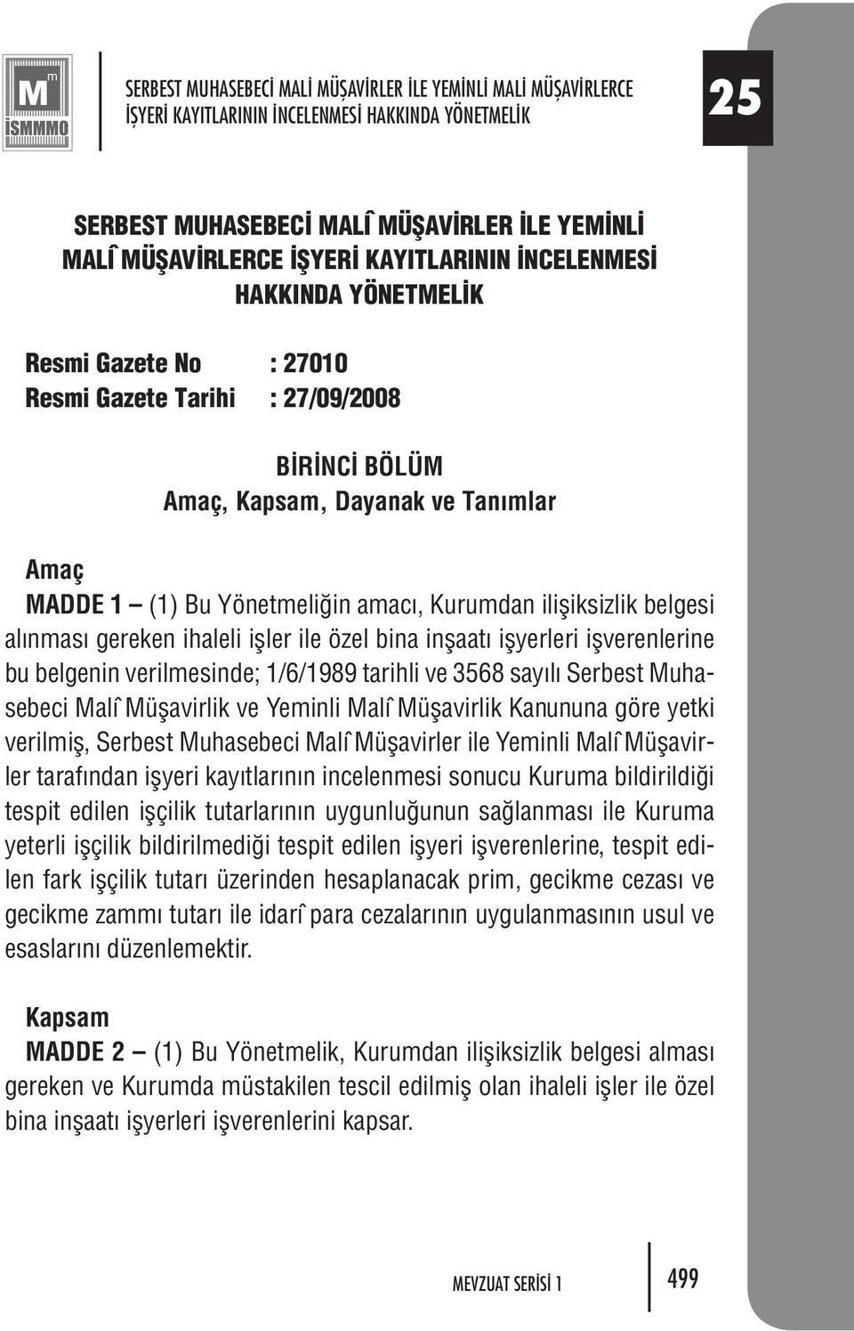 ilişiksizlik belgesi alınması gereken ihaleli işler ile özel bina inşaatı işyerleri işverenlerine bu belgenin verilmesinde; 1/6/1989 tarihli ve 3568 sayılı Serbest Muhasebeci Malî Müşavirlik ve