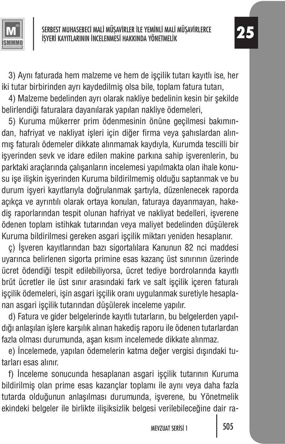 ödemeleri, 5) Kuruma mükerrer prim ödenmesinin önüne geçilmesi bakımından, hafriyat ve nakliyat işleri için diğer firma veya şahıslardan alınmış faturalı ödemeler dikkate alınmamak kaydıyla, Kurumda