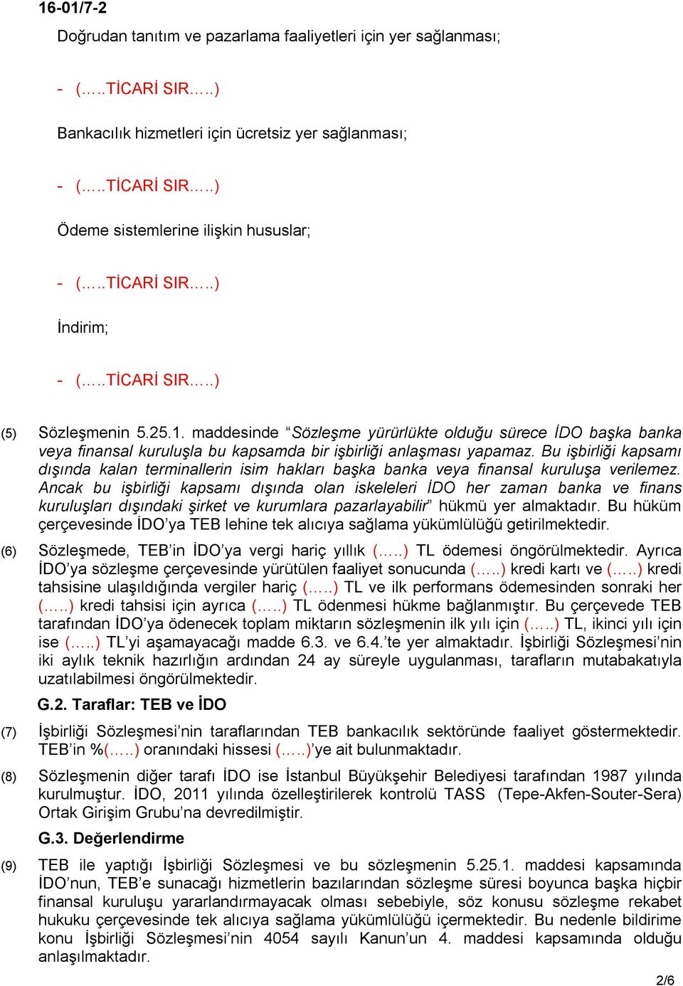 Bu işbirliği kapsamı dışında kalan terminallerin isim hakları başka banka veya finansal kuruluşa verilemez.