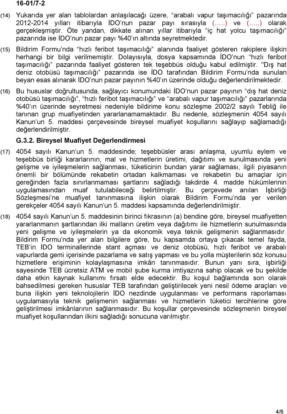 (15) Bildirim Formu nda hızlı feribot taşımacılığı alanında faaliyet gösteren rakiplere ilişkin herhangi bir bilgi verilmemiştir.