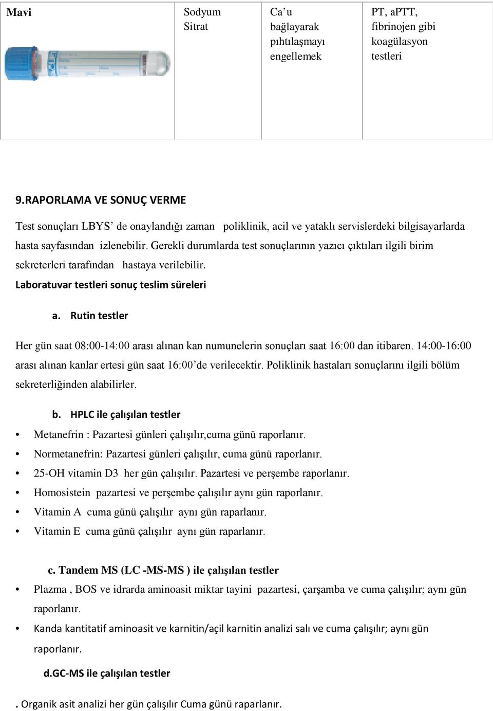 Gerekli durumlarda test sonuçlarının yazıcı çıktıları ilgili birim sekreterleri tarafından hastaya verilebilir. Laboratuvar testleri sonuç teslim süreleri a.