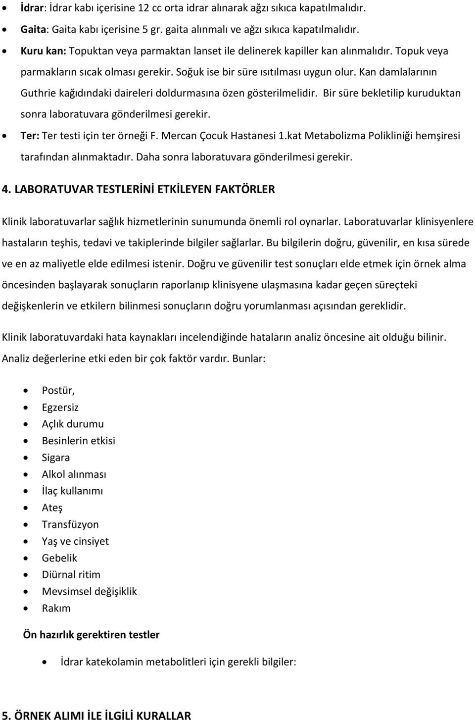 Kan damlalarının Guthrie kağıdındaki daireleri doldurmasına özen gösterilmelidir. Bir süre bekletilip kuruduktan sonra laboratuvara gönderilmesi gerekir. Ter: Ter testi için ter örneği F.