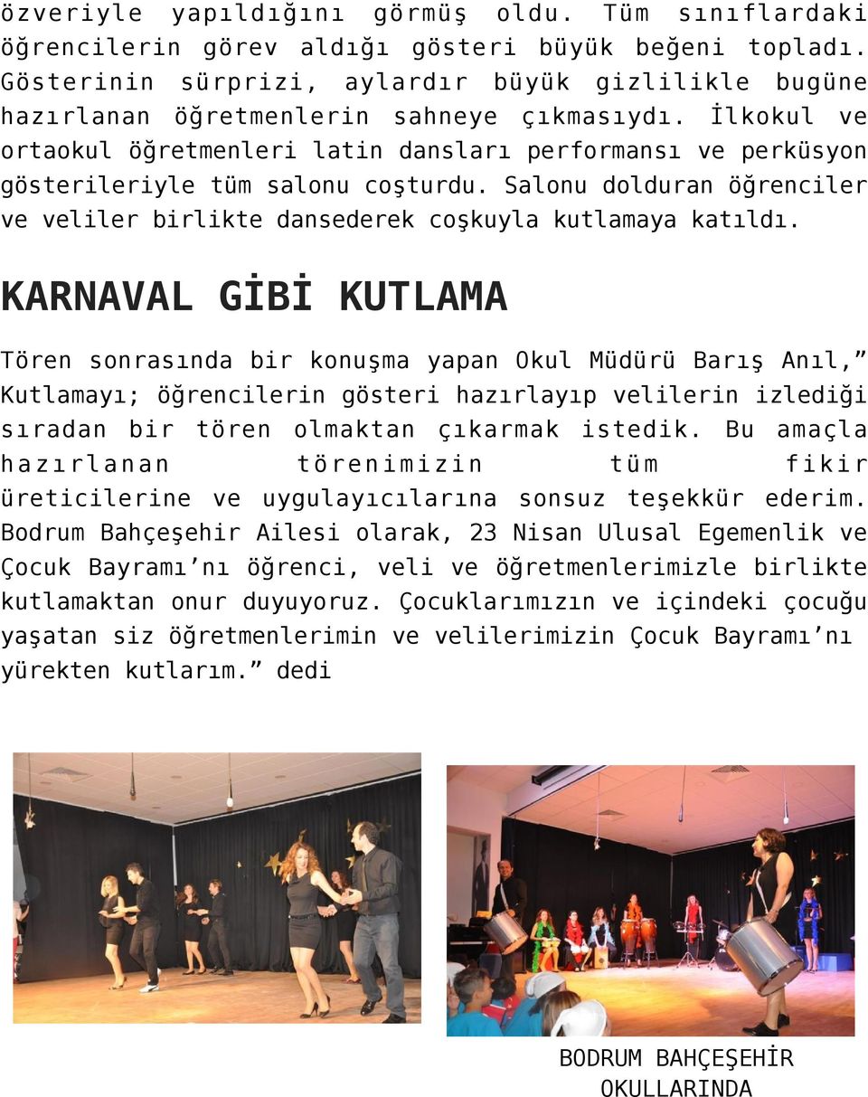 İlkokul ve ortaokul öğretmenleri latin dansları performansı ve perküsyon gösterileriyle tüm salonu coşturdu. Salonu dolduran öğrenciler ve veliler birlikte dansederek coşkuyla kutlamaya katıldı.