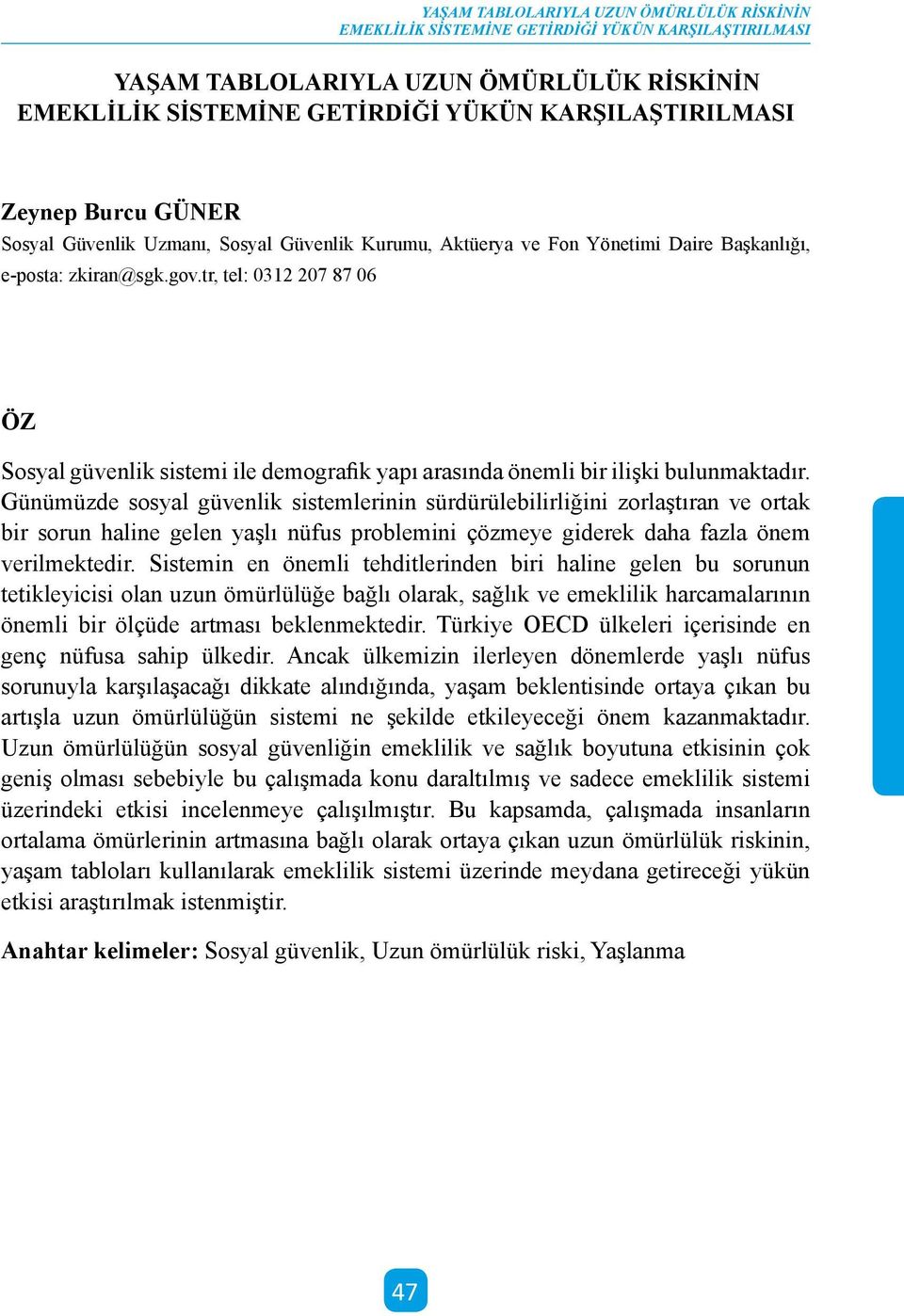 Günümüzde sosyal güvenlik sistemlerinin sürdürülebilirliğini zorlaştıran ve ortak bir sorun haline gelen yaşlı nüfus problemini çözmeye giderek daha fazla önem verilmektedir.