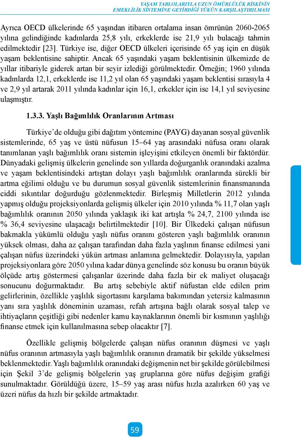 Ancak 65 yaşındaki yaşam beklentisinin ülkemizde de yıllar itibariyle giderek artan bir seyir izlediği görülmektedir.