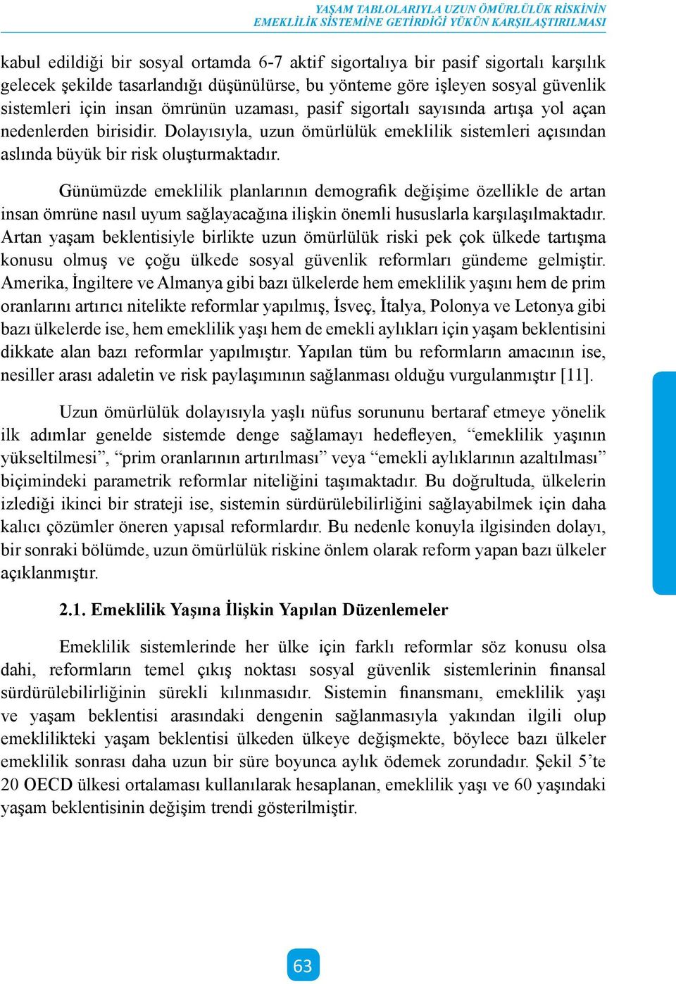 Günümüzde emeklilik planlarının demografik değişime özellikle de artan insan ömrüne nasıl uyum sağlayacağına ilişkin önemli hususlarla karşılaşılmaktadır.