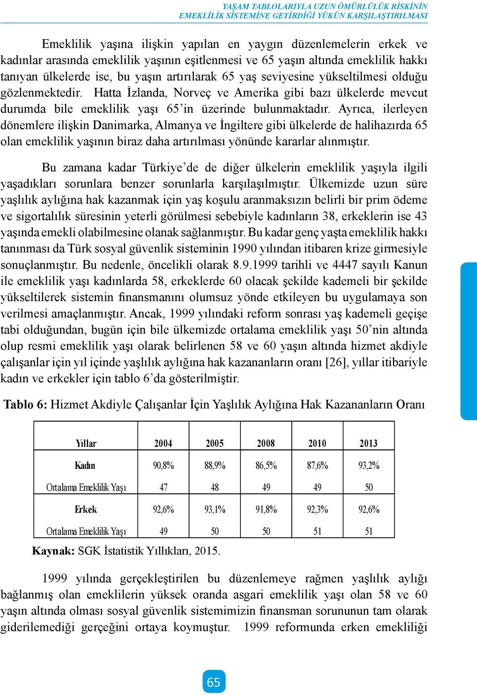 Ayrıca, ilerleyen dönemlere ilişkin Danimarka, Almanya ve İngiltere gibi ülkelerde de halihazırda 65 olan emeklilik yaşının biraz daha artırılması yönünde kararlar alınmıştır.