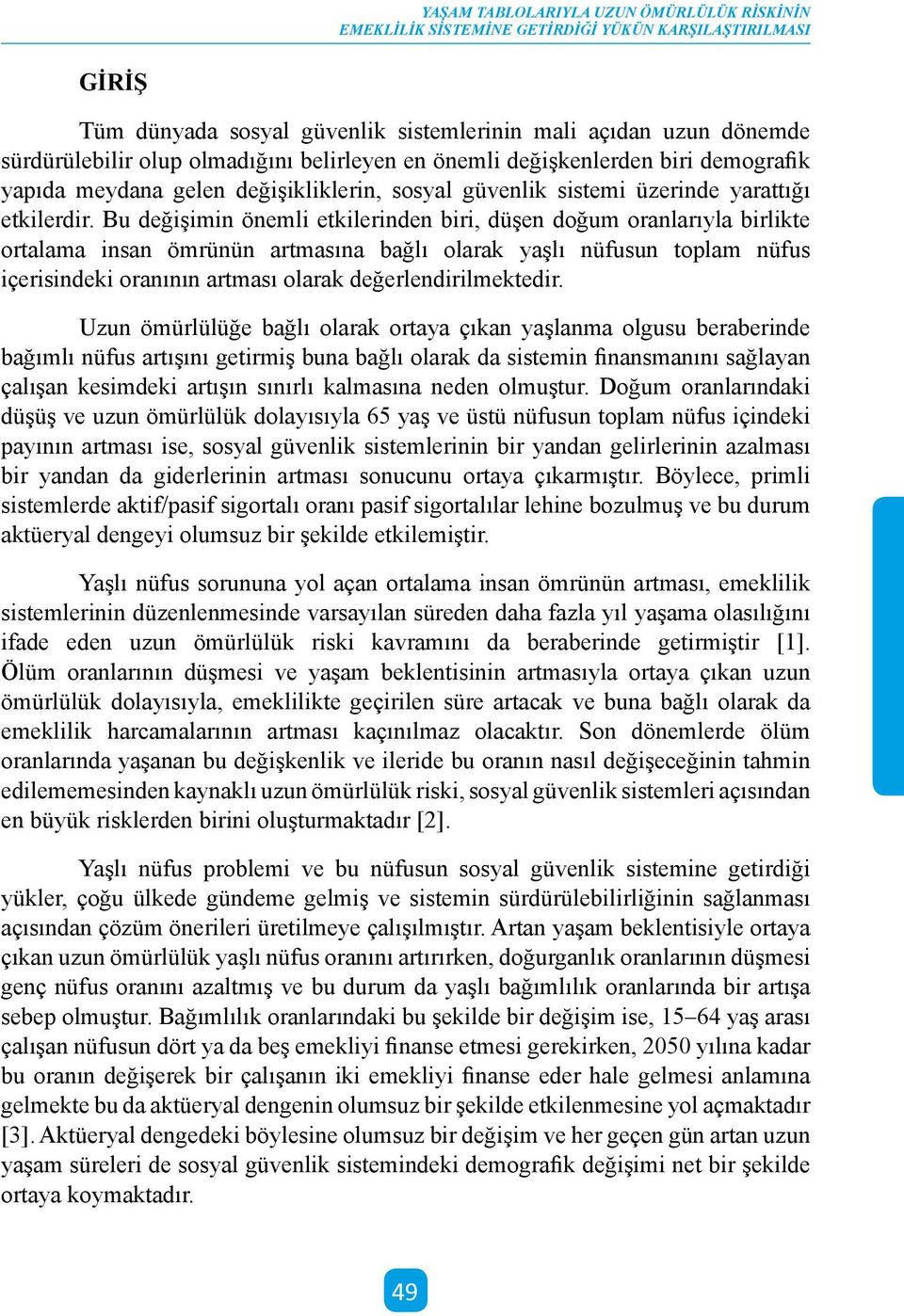 Bu değişimin önemli etkilerinden biri, düşen doğum oranlarıyla birlikte ortalama insan ömrünün artmasına bağlı olarak yaşlı nüfusun toplam nüfus içerisindeki oranının artması olarak