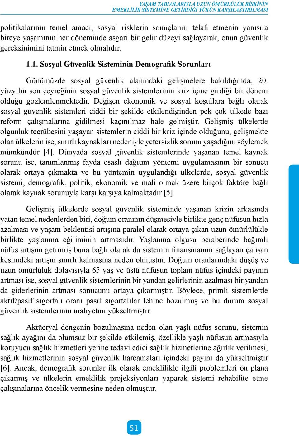 yüzyılın son çeyreğinin sosyal güvenlik sistemlerinin kriz içine girdiği bir dönem olduğu gözlemlenmektedir.