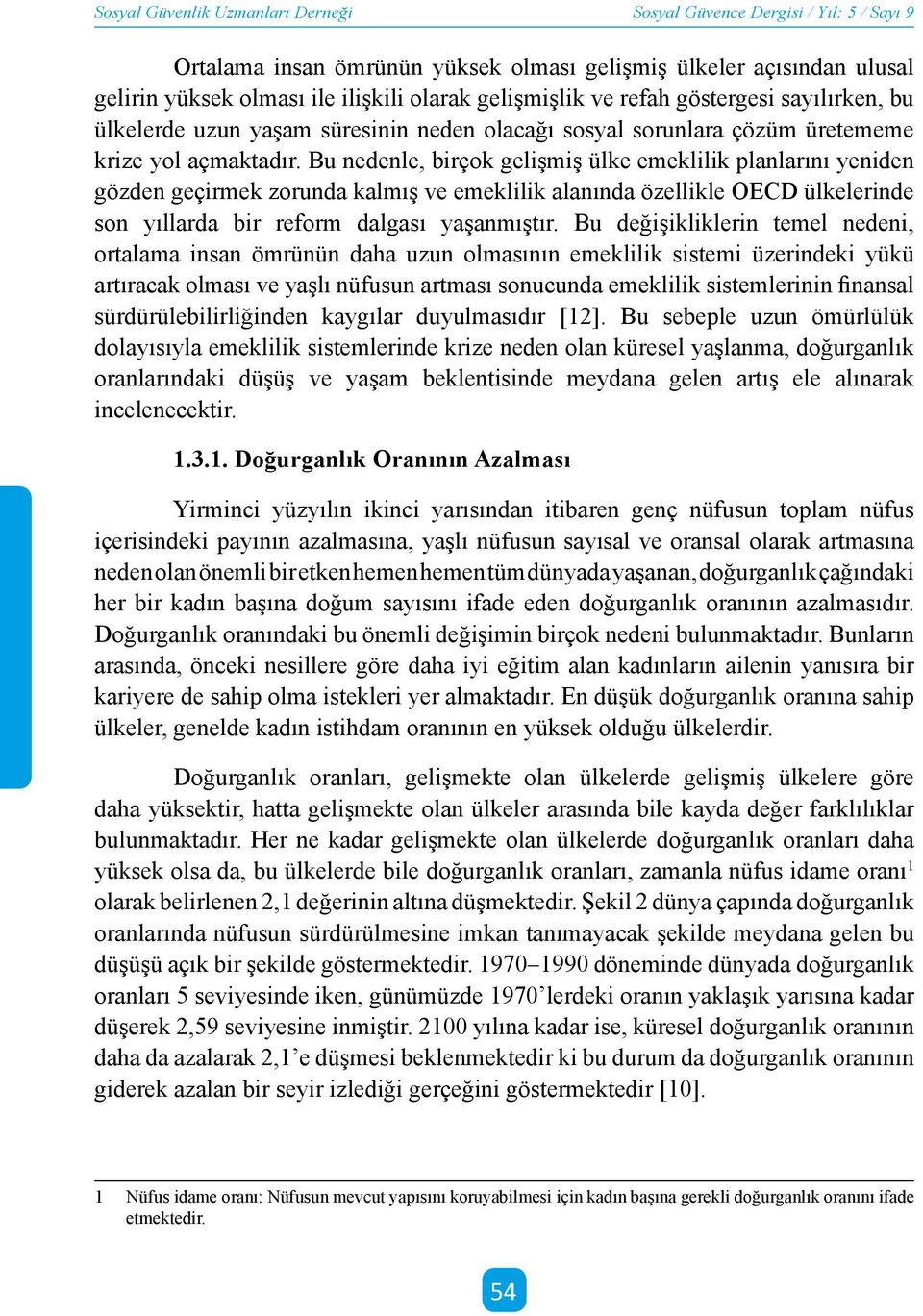 Bu nedenle, birçok gelişmiş ülke emeklilik planlarını yeniden gözden geçirmek zorunda kalmış ve emeklilik alanında özellikle OECD ülkelerinde son yıllarda bir reform dalgası yaşanmıştır.