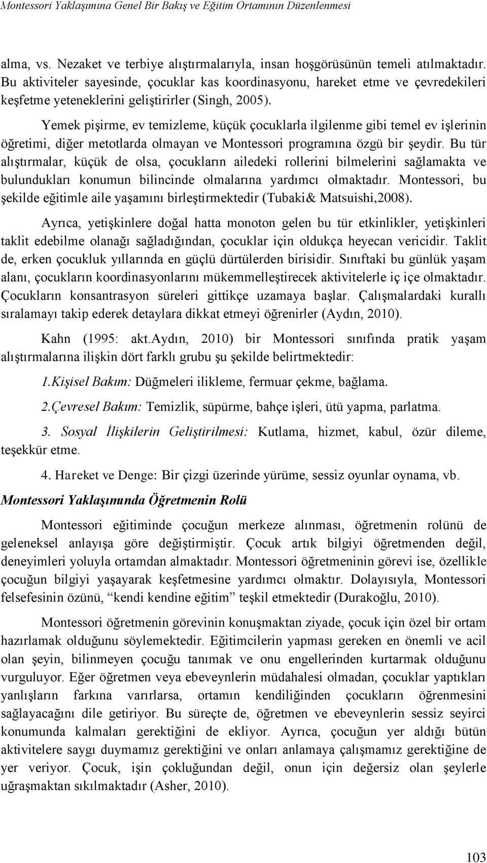 Yemek pişirme, ev temizleme, küçük çocuklarla ilgilenme gibi temel ev işlerinin öğretimi, diğer metotlarda olmayan ve Montessori programına özgü bir şeydir.