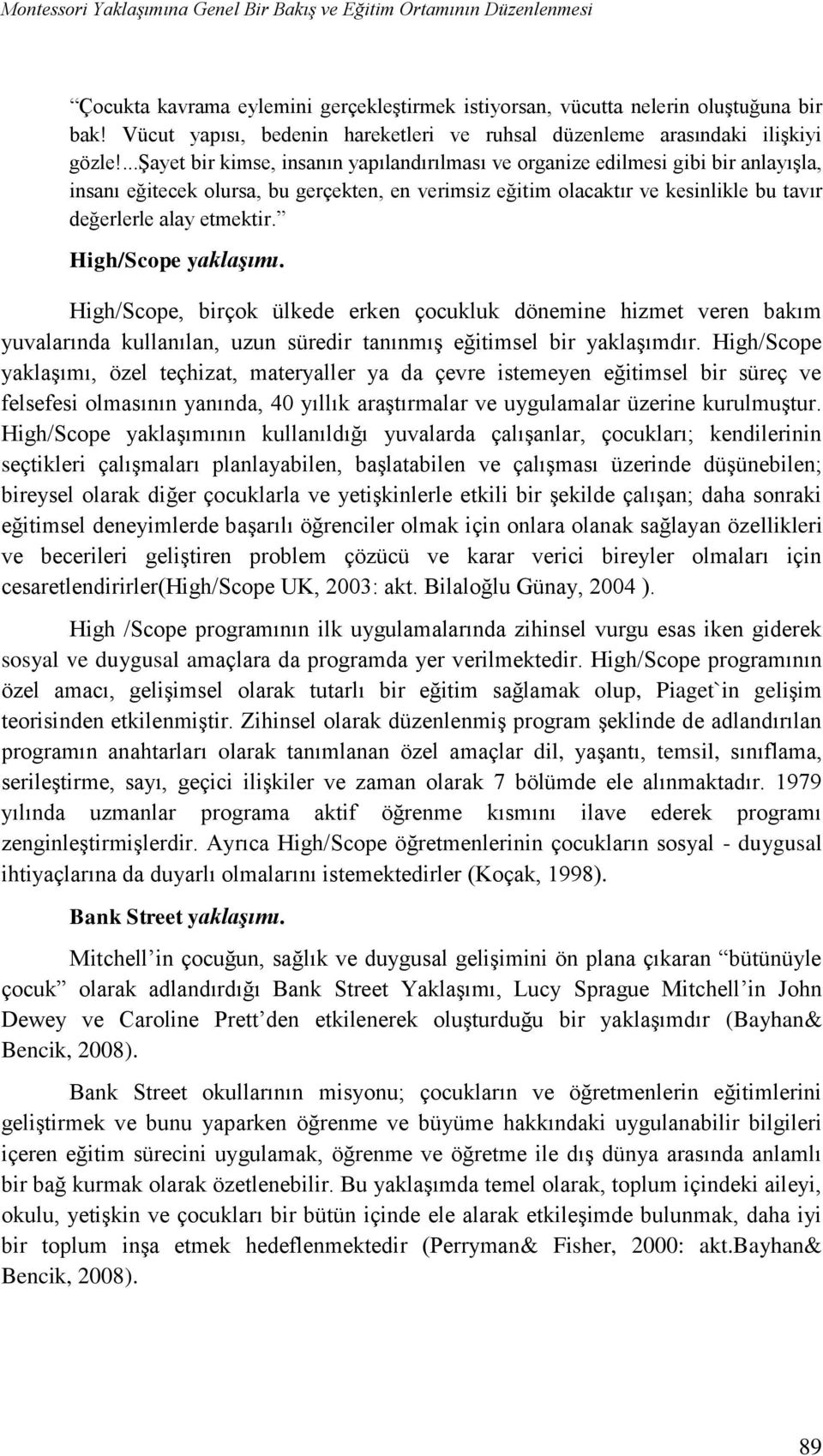 High/Scope yaklaşımı. High/Scope, birçok ülkede erken çocukluk dönemine hizmet veren bakım yuvalarında kullanılan, uzun süredir tanınmış eğitimsel bir yaklaşımdır.