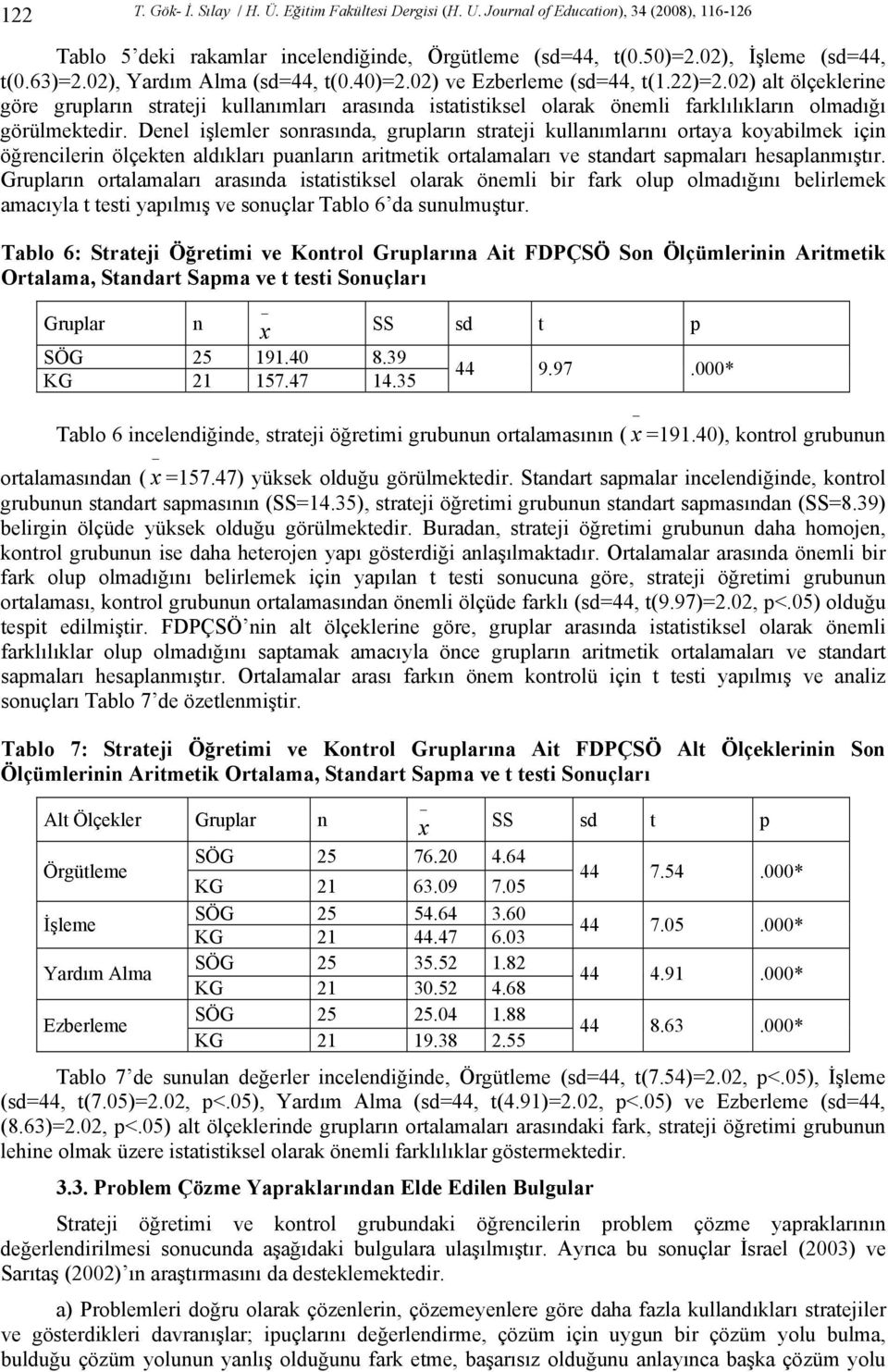 02) alt ölçeklerine göre grupların strateji kullanımları arasında istatistiksel olarak önemli farklılıkların olmadığı görülmektedir.