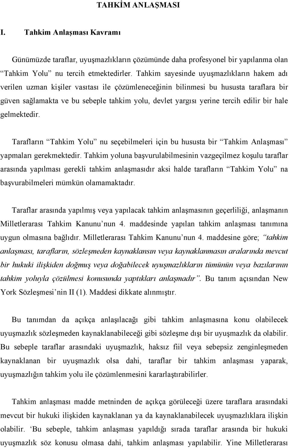 tercih edilir bir hale gelmektedir. Tarafların Tahkim Yolu nu seçebilmeleri için bu hususta bir Tahkim Anlaşması yapmaları gerekmektedir.