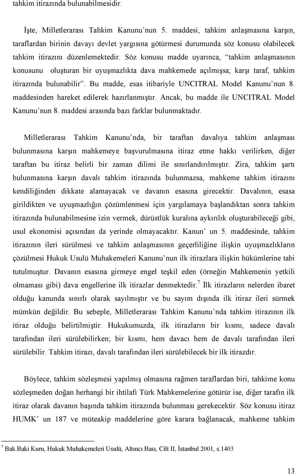 Söz konusu madde uyarınca, tahkim anlaşmasının konusunu oluşturan bir uyuşmazlıkta dava mahkemede açılmışsa; karşı taraf, tahkim itirazında bulunabilir.