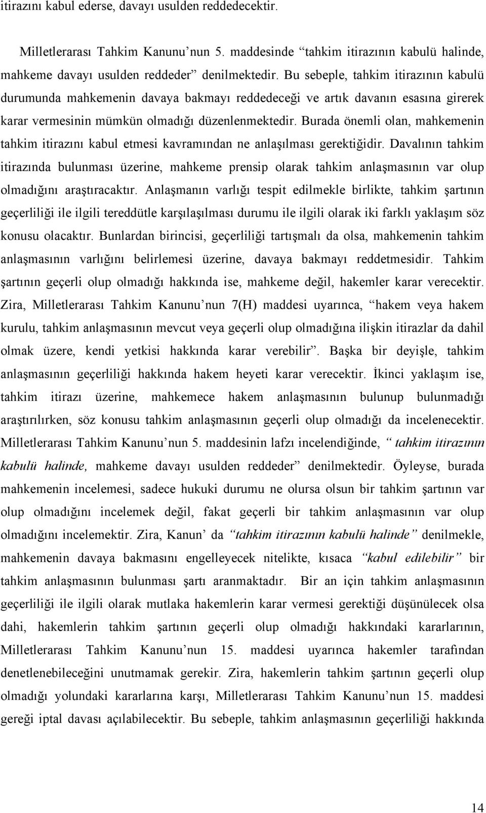 Burada önemli olan, mahkemenin tahkim itirazını kabul etmesi kavramından ne anlaşılması gerektiğidir.