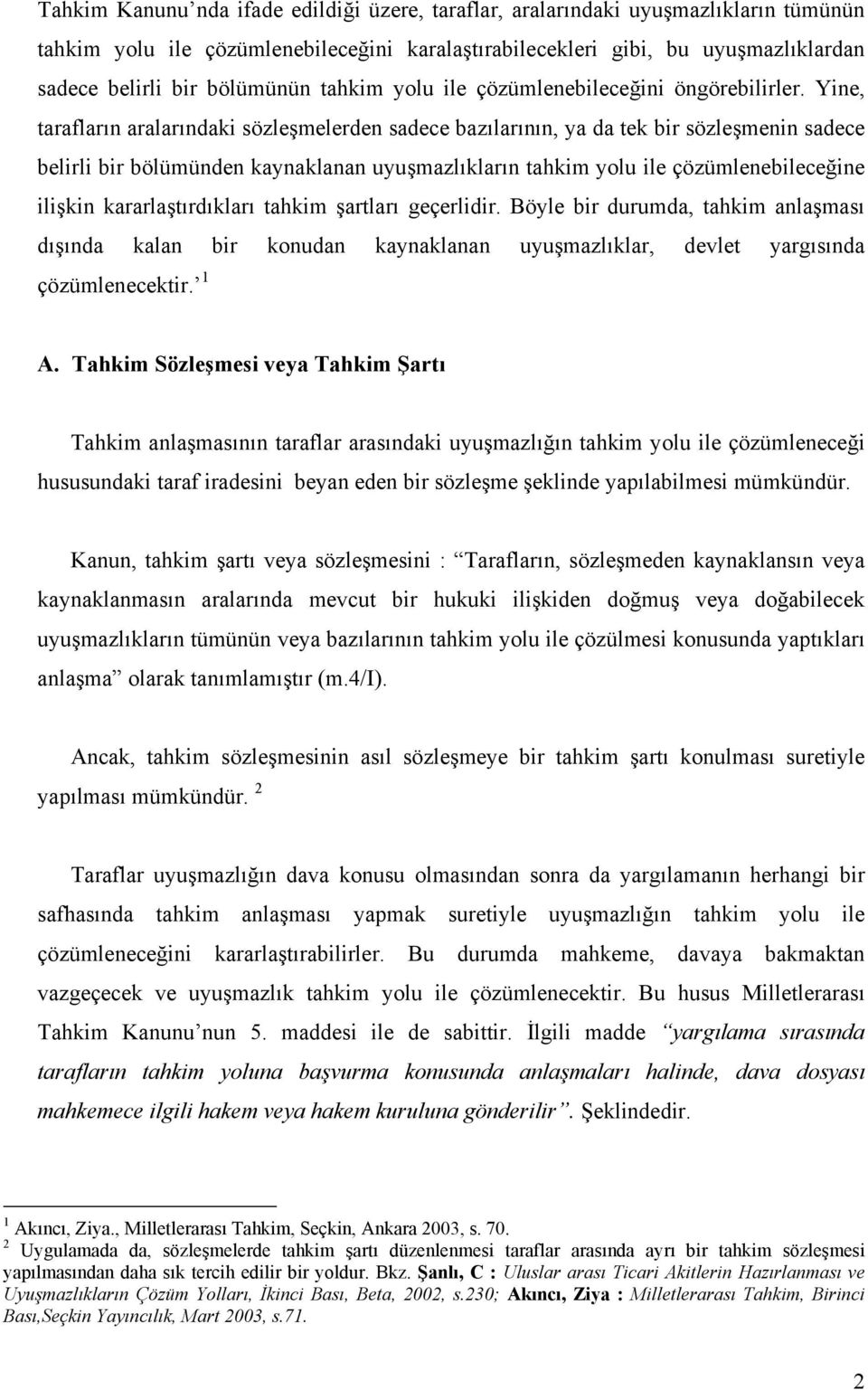 Yine, tarafların aralarındaki sözleşmelerden sadece bazılarının, ya da tek bir sözleşmenin sadece belirli bir bölümünden kaynaklanan uyuşmazlıkların tahkim yolu ile çözümlenebileceğine ilişkin