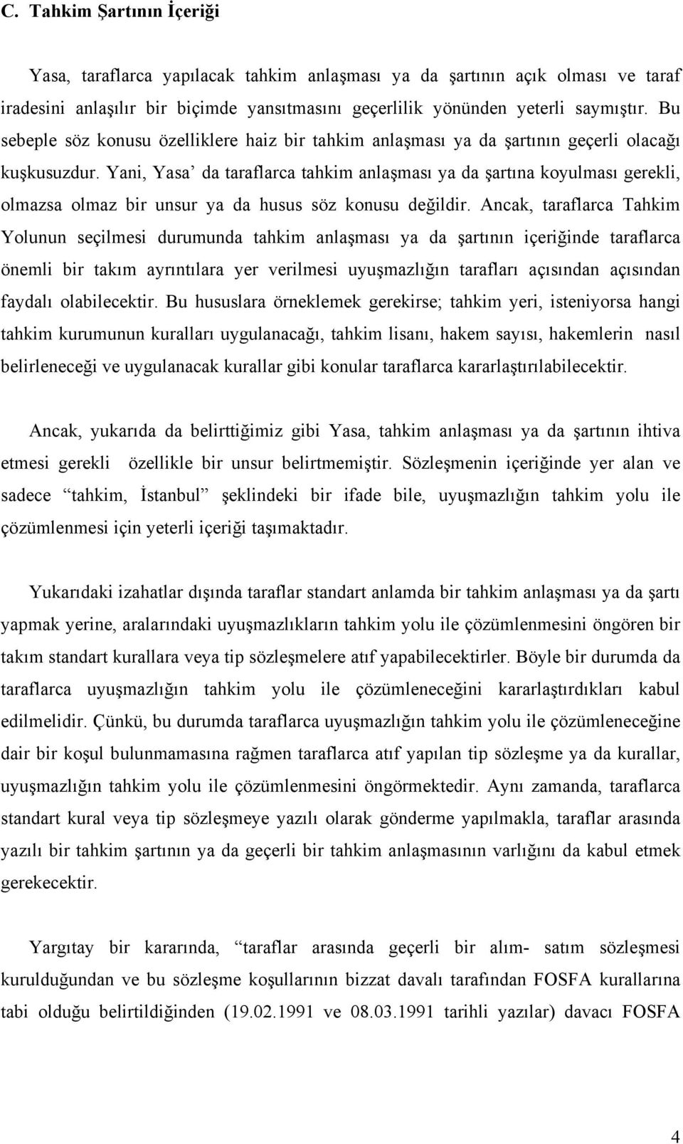 Yani, Yasa da taraflarca tahkim anlaşması ya da şartına koyulması gerekli, olmazsa olmaz bir unsur ya da husus söz konusu değildir.