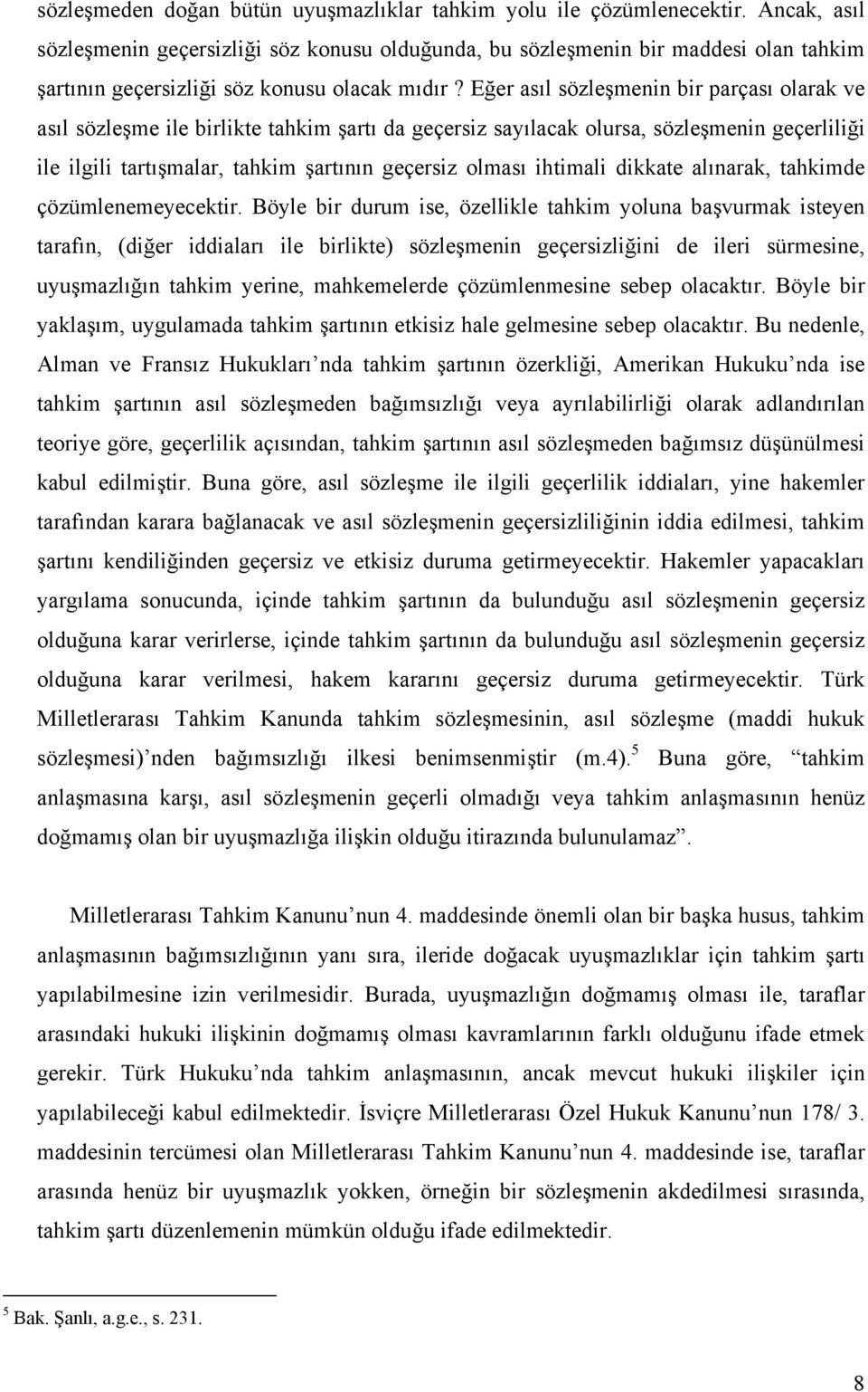 Eğer asıl sözleşmenin bir parçası olarak ve asıl sözleşme ile birlikte tahkim şartı da geçersiz sayılacak olursa, sözleşmenin geçerliliği ile ilgili tartışmalar, tahkim şartının geçersiz olması