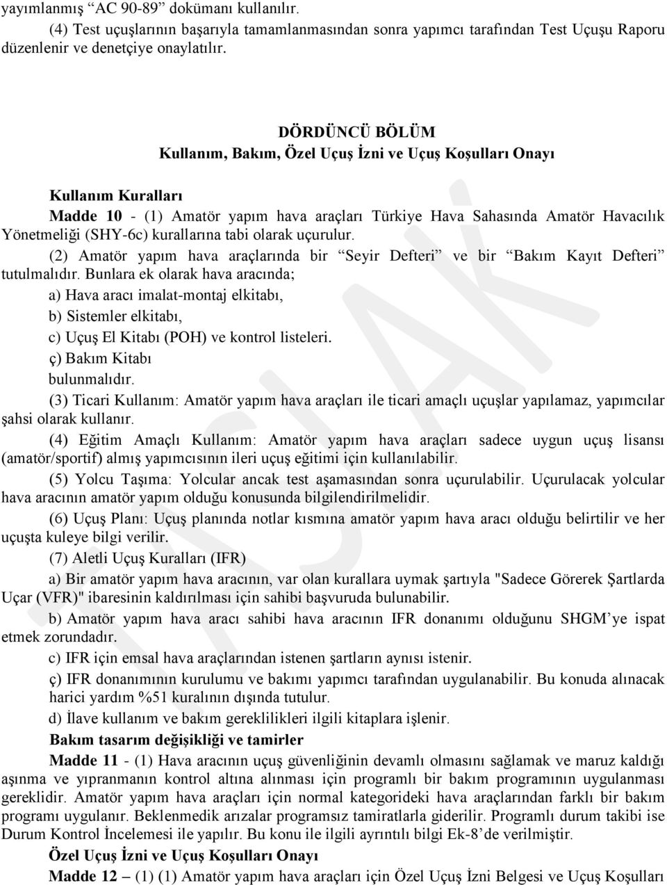 kurallarına tabi olarak uçurulur. (2) Amatör yapım hava araçlarında bir Seyir Defteri ve bir Bakım Kayıt Defteri tutulmalıdır.