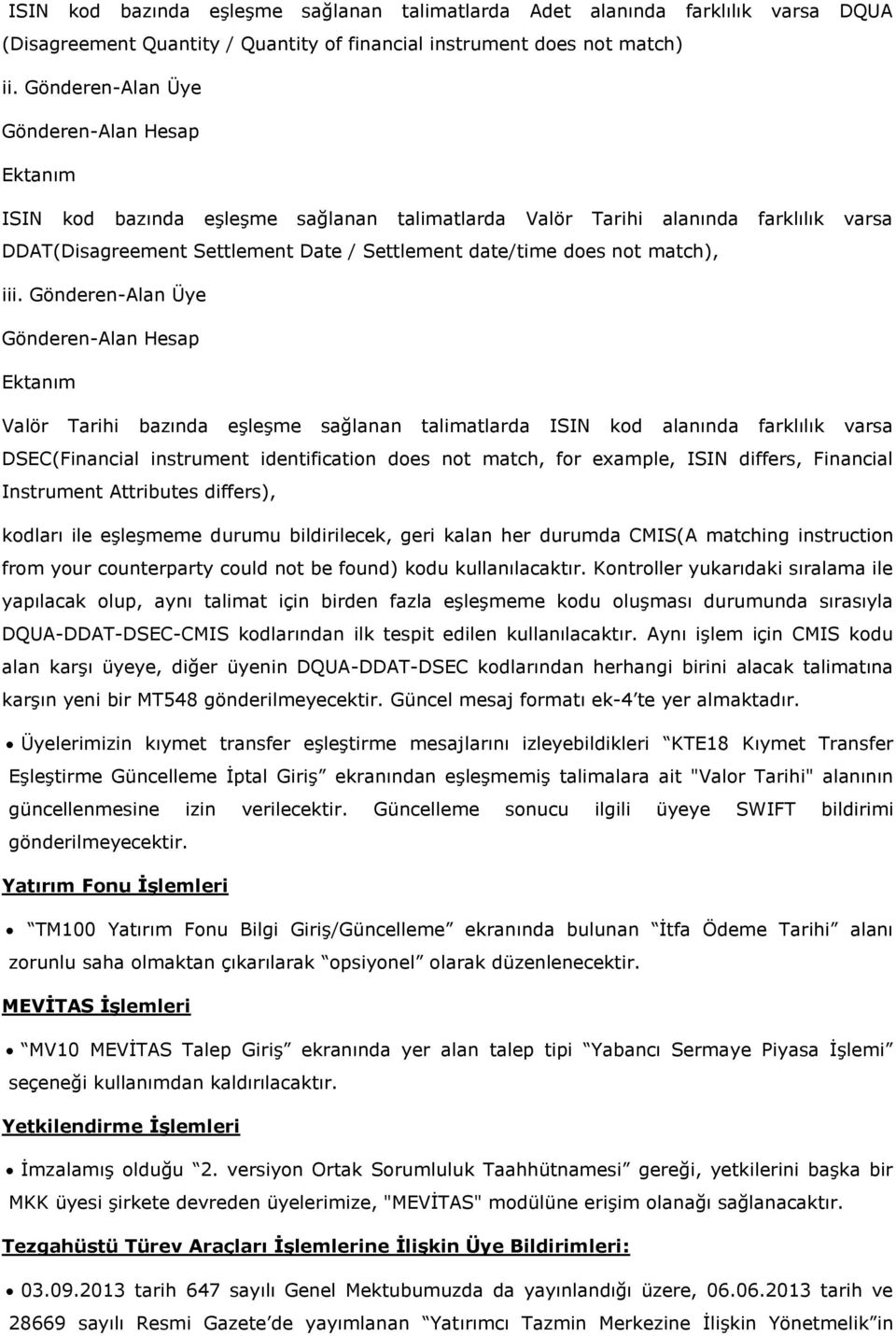 Gönderen-Alan Üye Valör Tarihi bazında eşleşme sağlanan talimatlarda ISIN kod alanında farklılık varsa DSEC(Financial instrument identification does not match, for example, ISIN differs, Financial