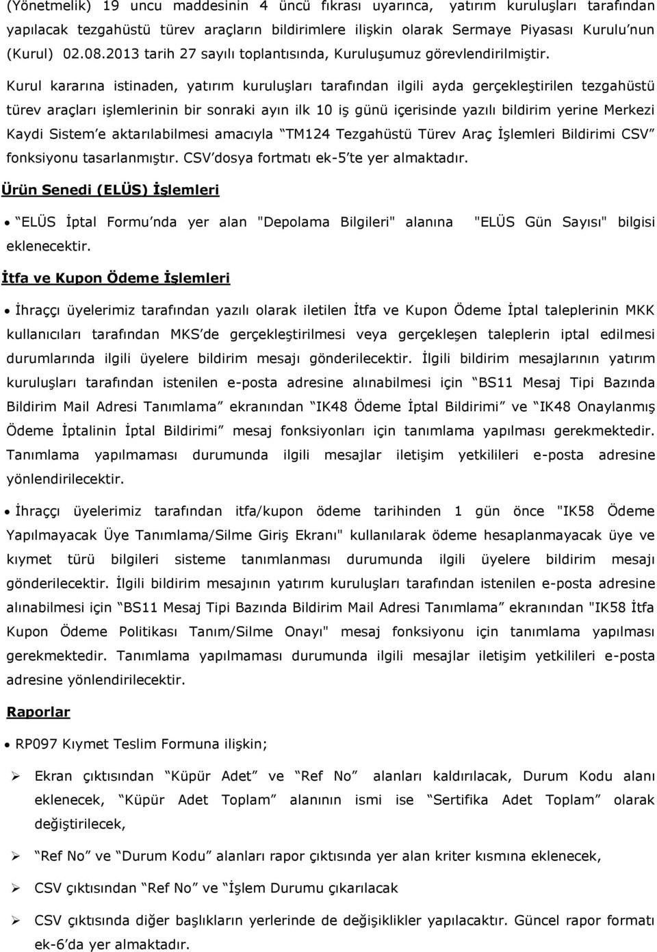 Kurul kararına istinaden, yatırım kuruluşları tarafından ilgili ayda gerçekleştirilen tezgahüstü türev araçları işlemlerinin bir sonraki ayın ilk 10 iş günü içerisinde yazılı bildirim yerine Merkezi