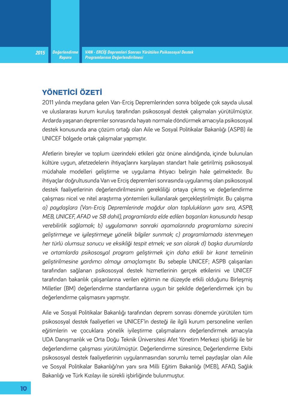 Ardarda yaşanan depremler sonrasında hayatı normale döndürmek amacıyla psikososyal destek konusunda ana çözüm ortağı olan Aile ve Sosyal Politikalar Bakanlığı (ASPB) ile UNICEF bölgede ortak