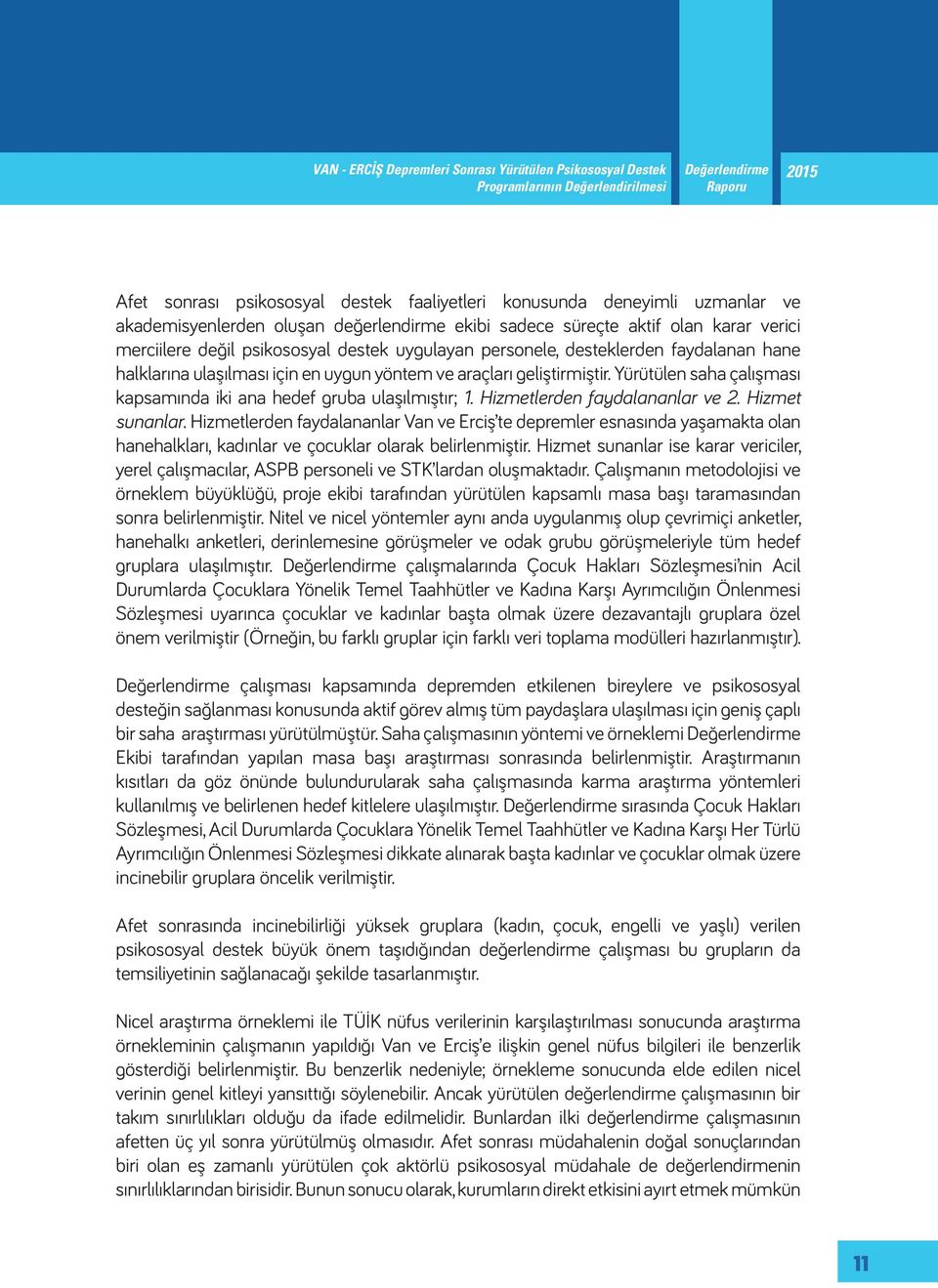 Yürütülen saha çalışması kapsamında iki ana hedef gruba ulaşılmıştır; 1. Hizmetlerden faydalananlar ve 2. Hizmet sunanlar.