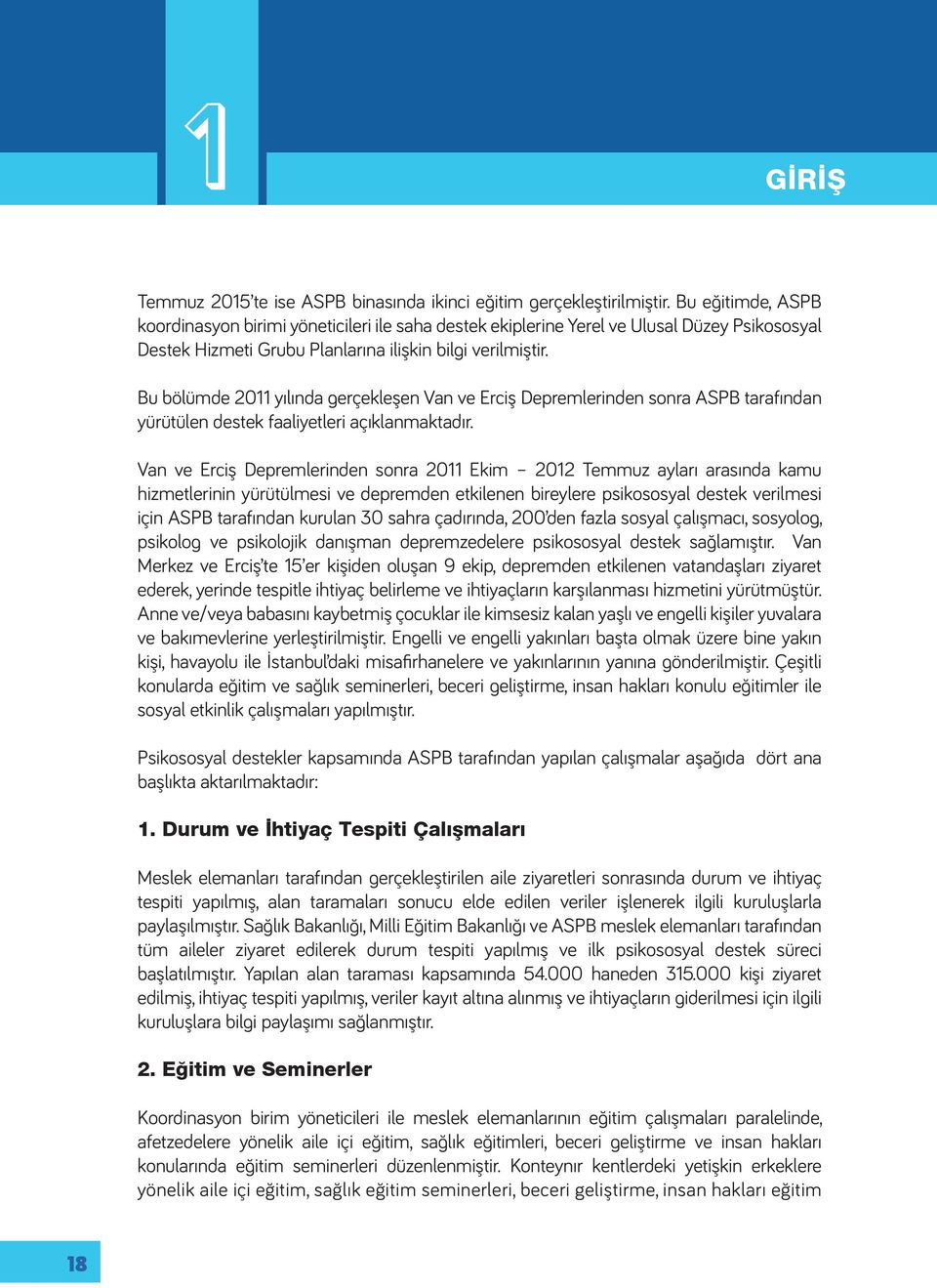 Bu bölümde 2011 yılında gerçekleşen Van ve Erciş Depremlerinden sonra ASPB tarafından yürütülen destek faaliyetleri açıklanmaktadır.