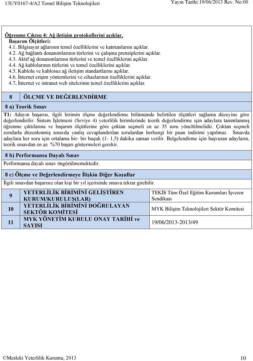 İnternet erişim yöntemlerini ve cihazlarının özelliklerini açıklar. 4.7. İnternet ve intranet web sitelerinin temel özelliklerini açıklar.