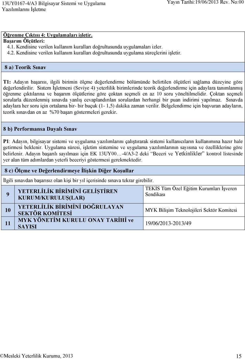 8 a) Teorik Sınav : Adayın başarısı, ilgili birimin ölçme değerlendirme bölümünde belirtilen ölçütleri sağlama düzeyine göre değerlendirilir.