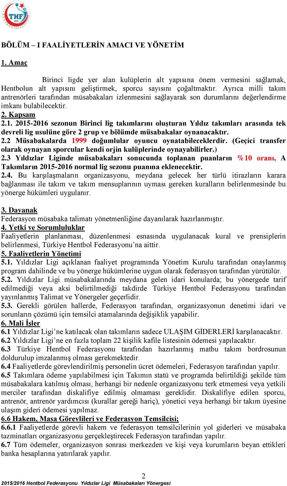 2015-2016 sezonun Birinci lig takımlarını oluşturan Yıldız takımları arasında tek devreli lig usulüne göre 2 grup ve bölümde müsabakalar oynanacaktır. 2.2 Müsabakalarda 1999 doğumlular oyuncu oynatabileceklerdir.