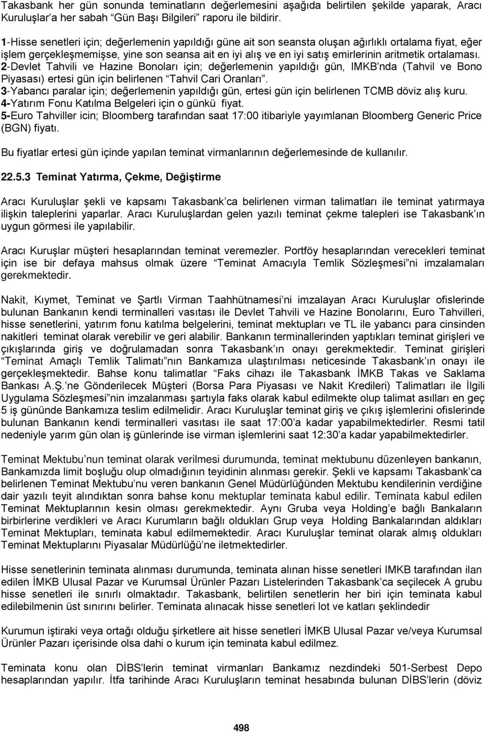 ortalaması. 2-Devlet Tahvili ve Hazine Bonoları için; değerlemenin yapıldığı gün, IMKB nda (Tahvil ve Bono Piyasası) ertesi gün için belirlenen Tahvil Cari Oranları.