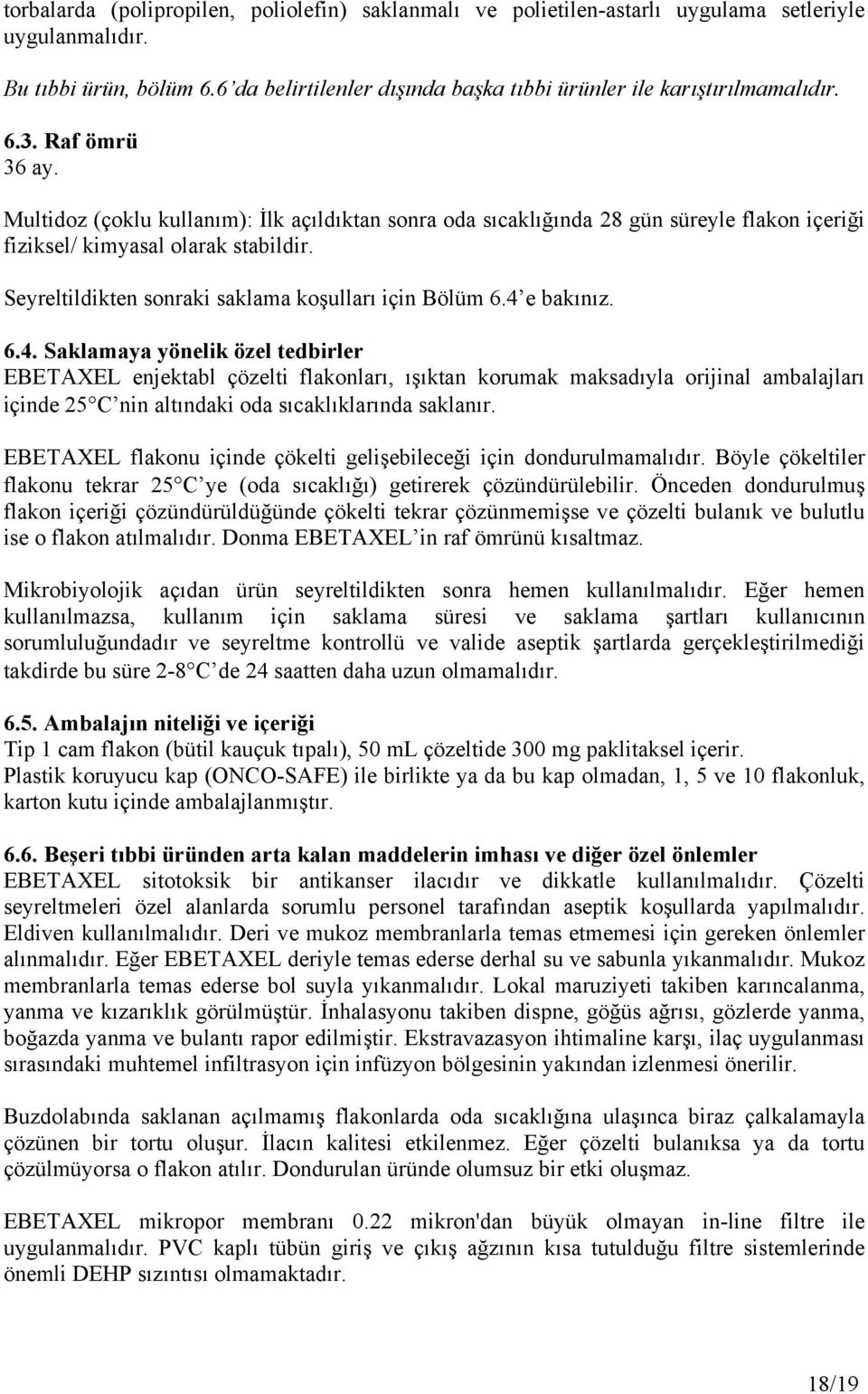 Multidoz (çoklu kullanım): İlk açıldıktan sonra oda sıcaklığında 28 gün süreyle flakon içeriği fiziksel/ kimyasal olarak stabildir. Seyreltildikten sonraki saklama koşulları için Bölüm 6.4 e bakınız.