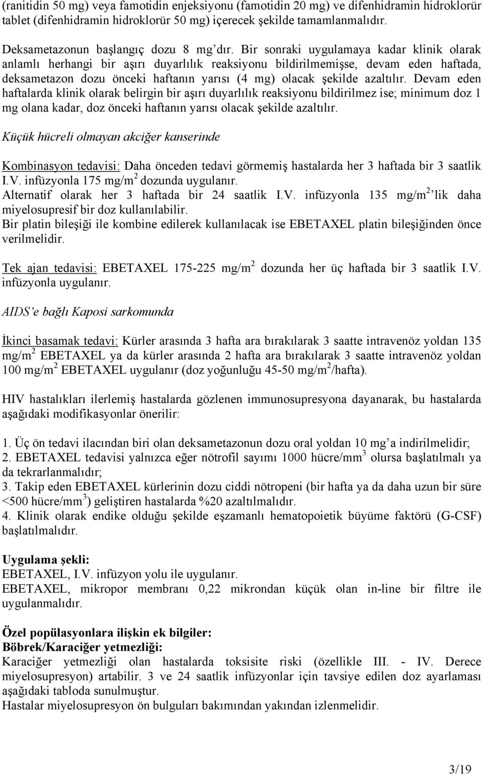 Bir sonraki uygulamaya kadar klinik olarak anlamlı herhangi bir aşırı duyarlılık reaksiyonu bildirilmemişse, devam eden haftada, deksametazon dozu önceki haftanın yarısı (4 mg) olacak şekilde