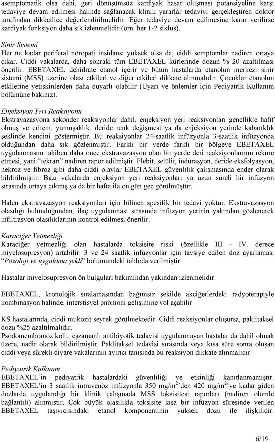 Sinir Sistemi Her ne kadar periferal nöropati insidansı yüksek olsa da, ciddi semptomlar nadiren ortaya çıkar. Ciddi vakalarda, daha sonraki tüm EBETAXEL kürlerinde dozun % 20 azaltılması önerilir.