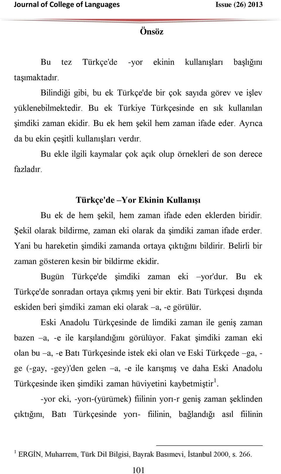 Bu ekle ilgili kaymalar çok açık olup örnekleri de son derece fazladır. Türkçe'de Yor Ekinin Kullanışı Bu ek de hem şekil, hem zaman ifade eden eklerden biridir.