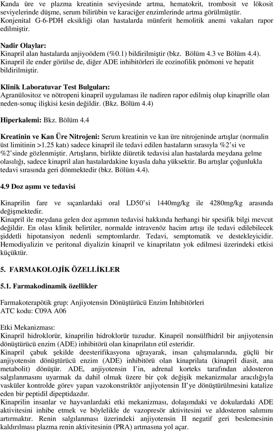 Kinapril ile ender görülse de, diğer ADE inhibitörleri ile eozinofilik pnömoni ve hepatit bildirilmiştir.