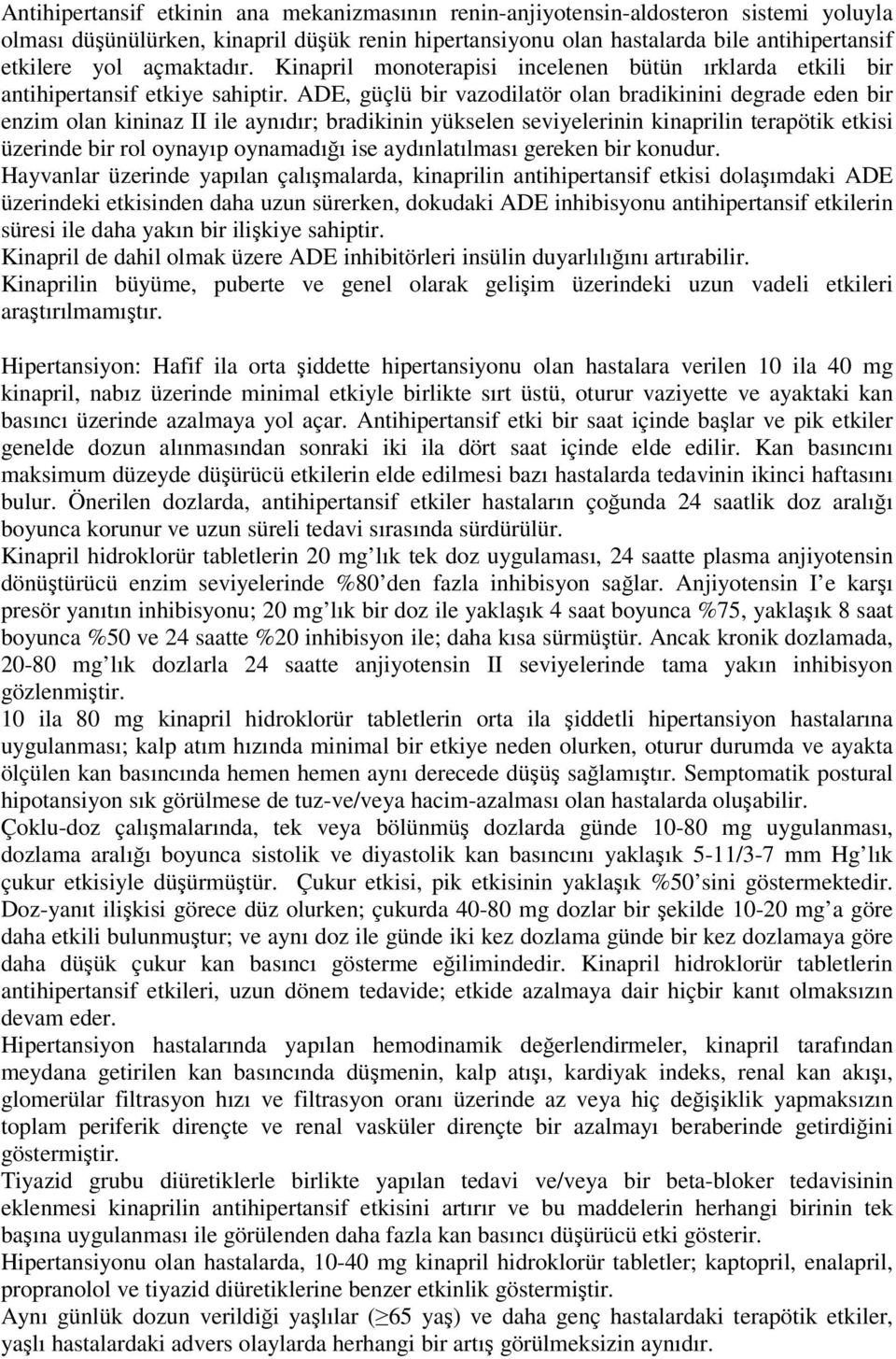 ADE, güçlü bir vazodilatör olan bradikinini degrade eden bir enzim olan kininaz II ile aynıdır; bradikinin yükselen seviyelerinin kinaprilin terapötik etkisi üzerinde bir rol oynayıp oynamadığı ise