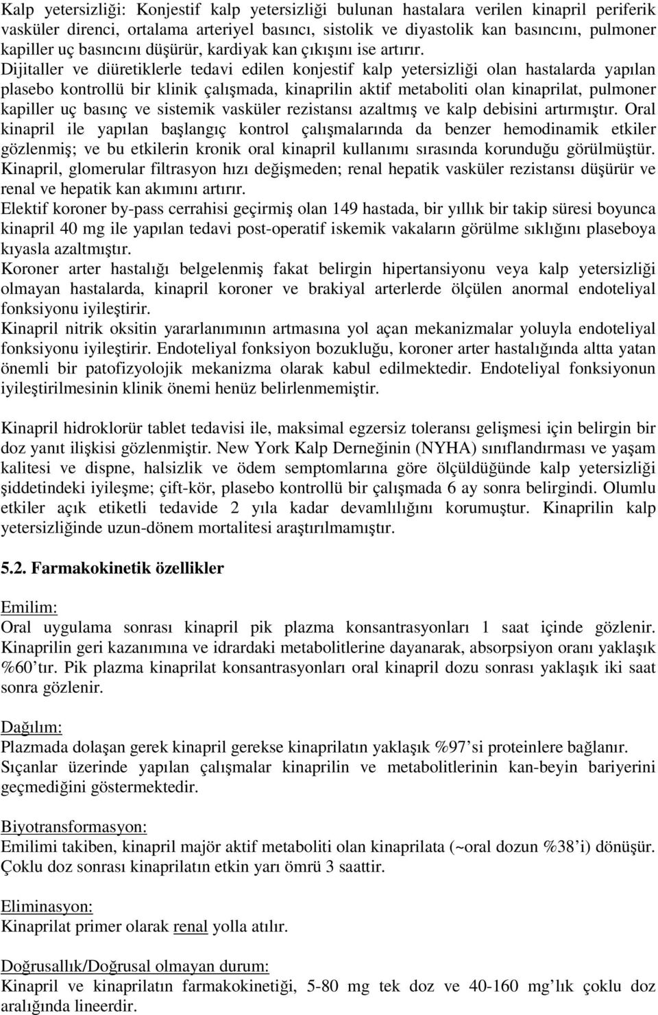 Dijitaller ve diüretiklerle tedavi edilen konjestif kalp yetersizliği olan hastalarda yapılan plasebo kontrollü bir klinik çalışmada, kinaprilin aktif metaboliti olan kinaprilat, pulmoner kapiller uç