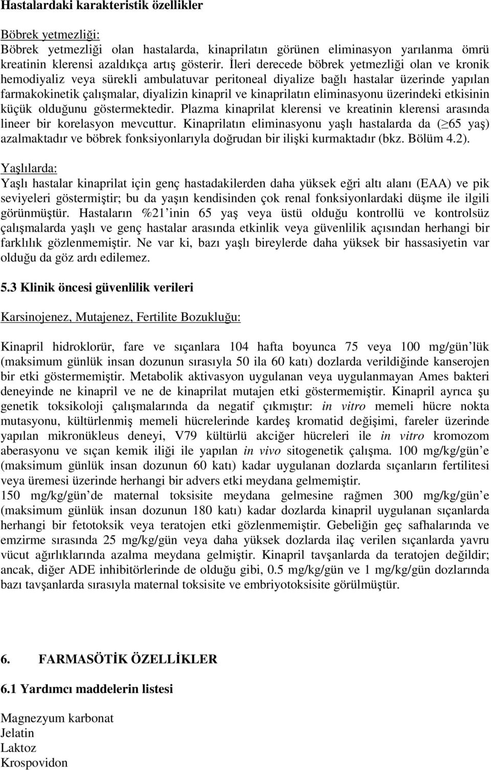 eliminasyonu üzerindeki etkisinin küçük olduğunu göstermektedir. Plazma kinaprilat klerensi ve kreatinin klerensi arasında lineer bir korelasyon mevcuttur.