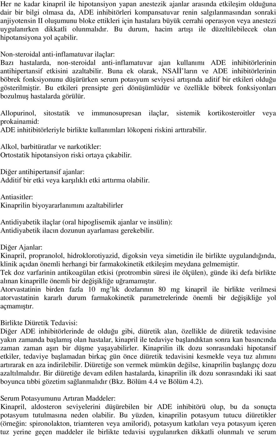 Non-steroidal anti-inflamatuvar ilaçlar: Bazı hastalarda, non-steroidal anti-inflamatuvar ajan kullanımı ADE inhibitörlerinin antihipertansif etkisini azaltabilir.